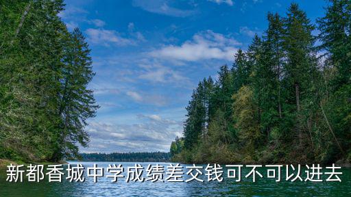 新都香城中學成績差交錢可不可以進去