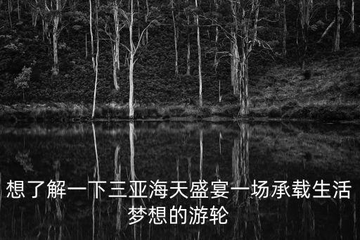 想了解一下三亞海天盛宴一場承載生活夢想的游輪