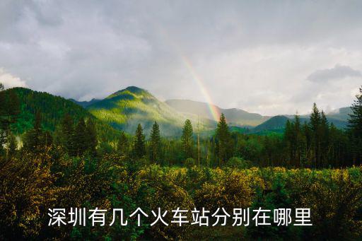 深圳有幾個火車站分別在哪里