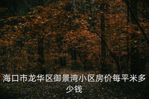 海口市龍華區(qū)御景灣小區(qū)房價每平米多少錢