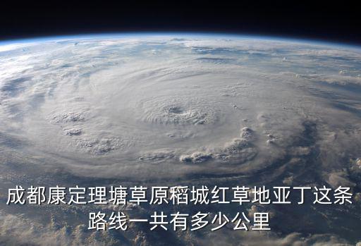 成都康定理塘草原稻城紅草地亞丁這條路線一共有多少公里