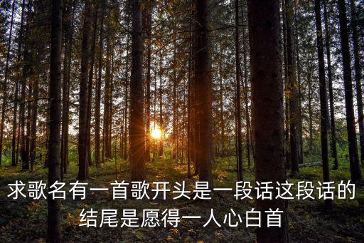 求歌名有一首歌開頭是一段話這段話的結(jié)尾是愿得一人心白首