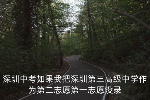 深圳中考如果我把深圳第三高級中學(xué)作為第二志愿第一志愿沒錄