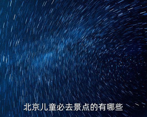 北京兒童必去景點的有哪些