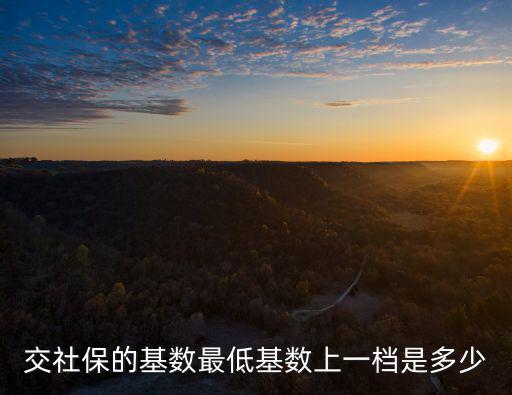 交社保的基數最低基數上一檔是多少