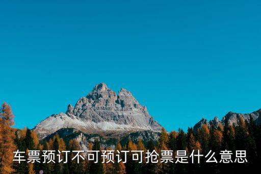 車票預(yù)訂不可預(yù)訂可搶票是什么意思