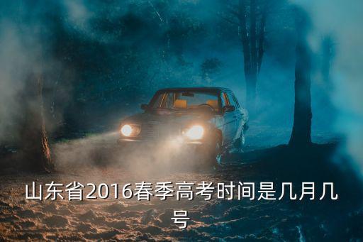 山東省2016春季高考時間是幾月幾號
