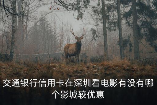 交通銀行信用卡在深圳看電影有沒有哪個影城較優惠
