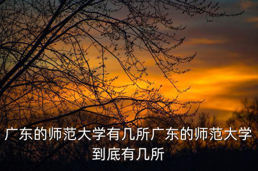 廣東師范大學，廣東師范大學有哪些學校