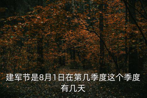 建軍節(jié)是8月1日在第幾季度這個(gè)季度有幾天