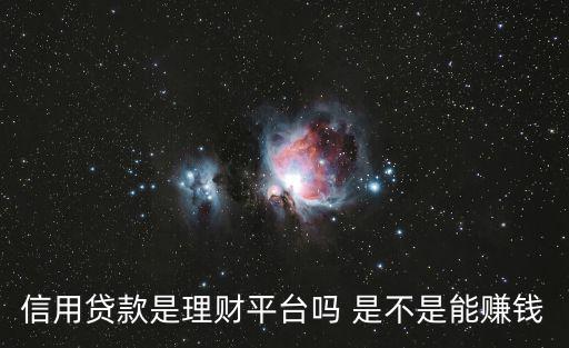 信用貸款是理財平臺嗎 是不是能賺錢