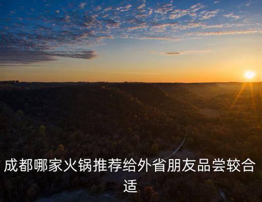 成都哪家火鍋推薦給外省朋友品嘗較合適