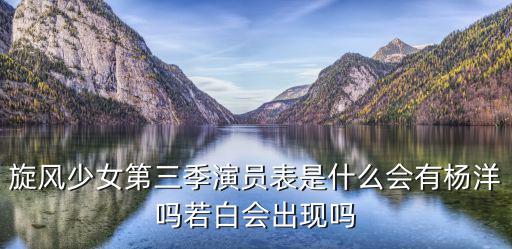旋風少女第三季演員表是什么會有楊洋嗎若白會出現嗎