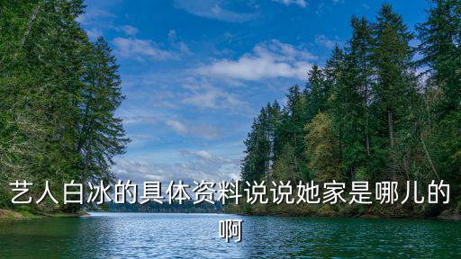 藝人白冰的具體資料說說她家是哪兒的啊