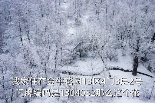 我家住在金牛花園13區4門3層2號門牌編碼是1304032那么這個花
