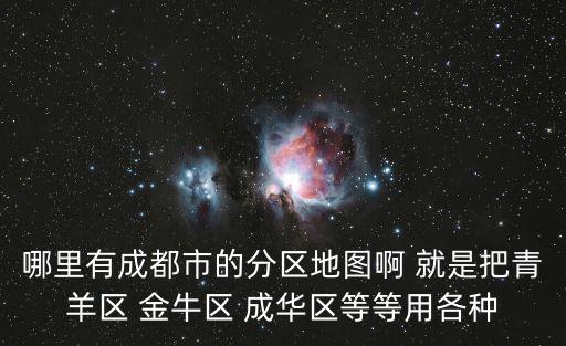 哪里有成都市的分區地圖啊 就是把青羊區 金牛區 成華區等等用各種