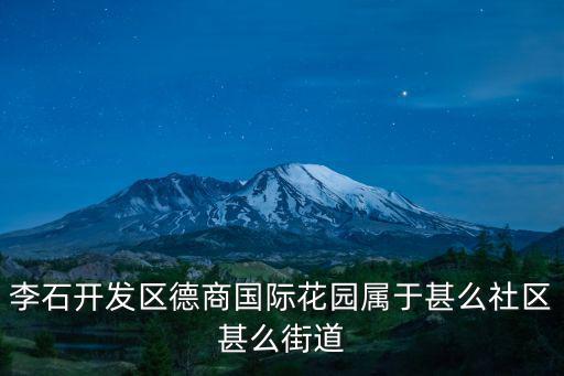 李石開發區德商國際花園屬于甚么社區甚么街道