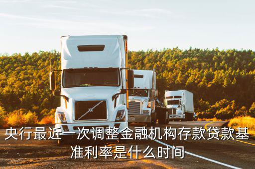 央行最近一次調整金融機構存款貸款基準利率是什么時間
