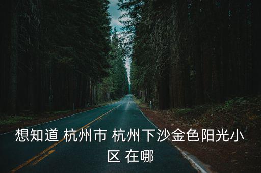 想知道 杭州市 杭州下沙金色陽光小區 在哪