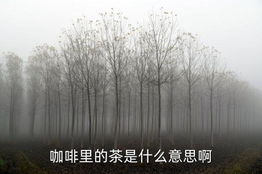 咖啡里的茶是什么意思啊