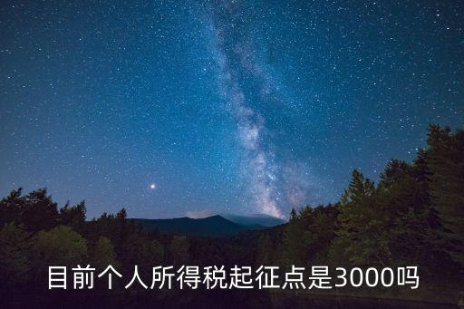 目前個人所得稅起征點是3000嗎
