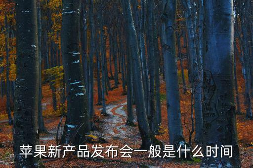 蘋果新產(chǎn)品發(fā)布會(huì)一般是什么時(shí)間