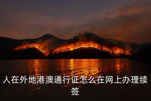 人在外地港澳通行證怎么在網(wǎng)上辦理續(xù)簽
