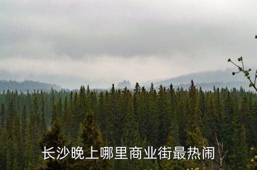 長沙晚上哪里商業(yè)街最熱鬧