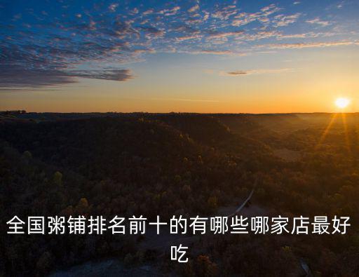全國粥鋪排名前十的有哪些哪家店最好吃