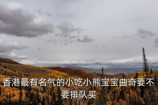 香港最有名氣的小吃小熊寶寶曲奇要不要排隊(duì)買
