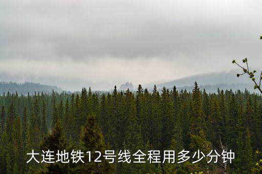 大連地鐵12號線全程用多少分鐘