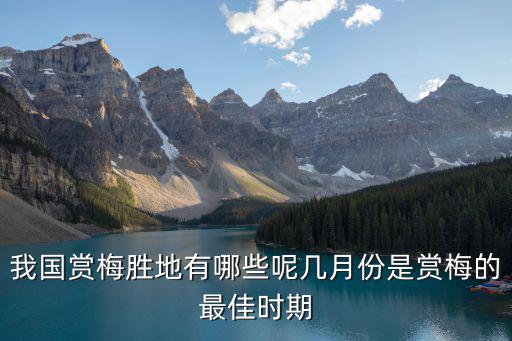 我國賞梅勝地有哪些呢幾月份是賞梅的最佳時期