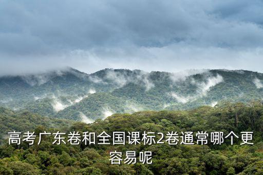 高考廣東卷和全國課標2卷通常哪個更容易呢