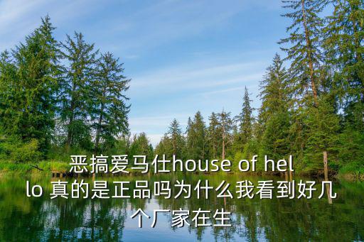 惡搞愛馬仕house of hello 真的是正品嗎為什么我看到好幾個(gè)廠家在生