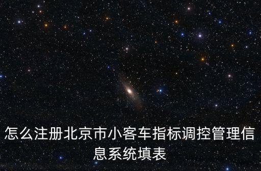 怎么注冊北京市小客車指標調控管理信息系統填表