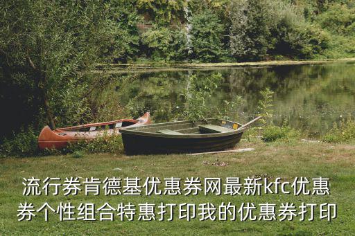 流行券肯德基優惠券網最新kfc優惠券個性組合特惠打印我的優惠券打印