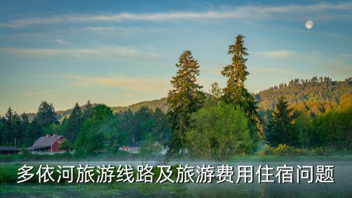 多依河，多依河旅游線路及旅游費用住宿問題