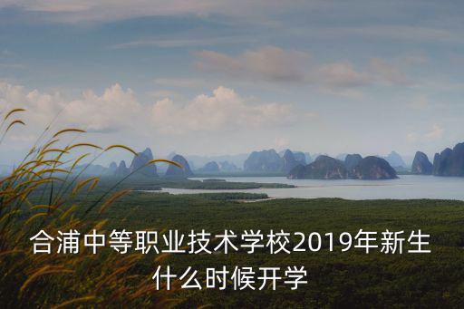 合浦中等職業技術學校2019年新生什么時候開學