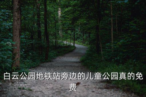 白云公園地鐵站旁邊的兒童公園真的免費