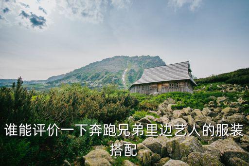 誰能評價一下奔跑兄弟里邊藝人的服裝搭配