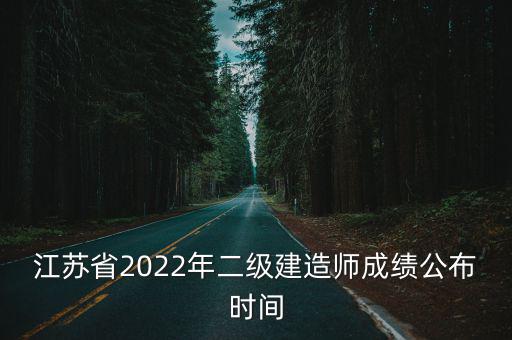 江蘇省2022年二級(jí)建造師成績公布時(shí)間