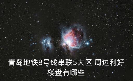 青島地鐵8號線串聯5大區 周邊利好樓盤有哪些