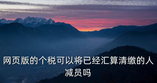 網頁版的個稅可以將已經匯算清繳的人減員嗎