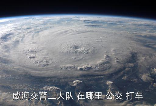 威海交警二大隊 在哪里 公交 打車
