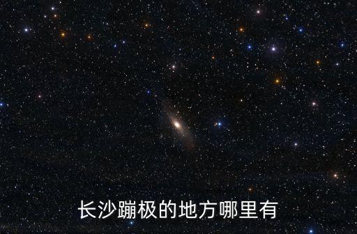長沙蹦極的地方哪里有
