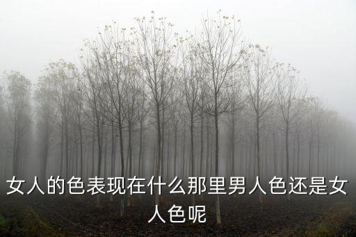 色人谷，女人的色表現在什么那里男人色還是女人色呢