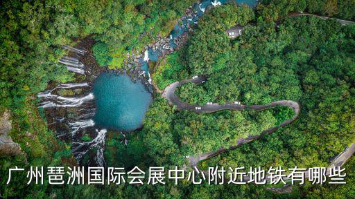 廣州琶洲國際會展中心附近地鐵有哪些