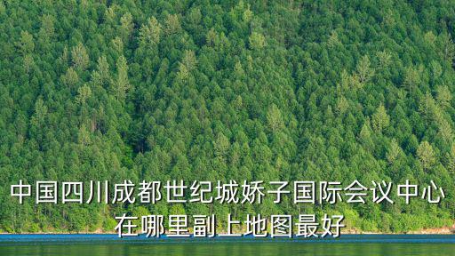 天府國際會議中心，天府新區的西部國際會議展覽中心在哪