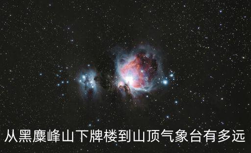 從黑麋峰山下牌樓到山頂氣象臺有多遠