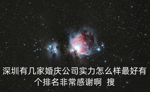 深圳有幾家婚慶公司實(shí)力怎么樣最好有個(gè)排名非常感謝啊  搜